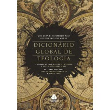 Dicionário global de teologia: Uma obra de referencia para a igreja em todo mundo