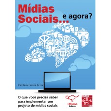 Mídias sociais... e agora?: o que você precisa saber para implementar um projeto de mídias sociais