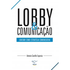 Lobby & comunicação: lobismo como estratégia comunicativa