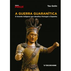 A guerra guaranítica: o levante indígena que desafiou Portugal e Espanha