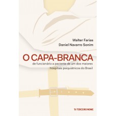 O Capa-Branca: de funcionário a paciente de um dos maiores hospitais psiquiátricos do Brasil