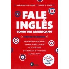 FALE INGLÊS COMO UM AMERICANO: EVERYDAY DIALOGUES - EXPRESSÕES COLOQUIAIS, PHRASAL VERBS E GÍRIAS, EM 30 DIÁLOGOS QUE TORNAM O SEU INGLÊS MAIS FLUENTE