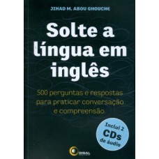 SOLTE A LÍNGUA EM INGLÊS: 500 PERGUNTAS E RESPOSTAS PARA PRATICAR CONVERSAÇÃO E COMPREENSÃO