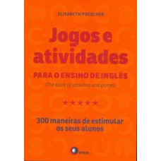 JOGOS E ATIVIDADES PARA O ENSINO DE INGLÊS: THE BOOK OF ACTIVITIES AND GAMES - 300 MANEIRAS DE ESTIMULAR OS SEUS ALUNOS