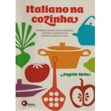 ITALIANO NA COZINHA: APRENDA ITALIANO COM AS RECEITAS, HISTÓRIAS E SEGREDOS DA COZINHA CASEIRA DA ITÁILIA