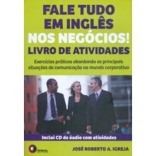 FALE TUDO EM INGLÊS NOS NEGÓCIOS!: LIVRO DE ATIVIDADES - EXERCÍCIOS PRÁTICOS ABORDANDO AS PRINCIPAIS SITUAÇÕES DE COMUNICAÇÃO NO MUNDO CORPORATIVO