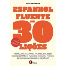 ESPANHOL FLUENTE EM 30 LIÇÕES: VOCABULÁRIO, GRAMÁTICA APLICADA, DIÁLOGOS E EXERCÍCIOS PRÁTICOS PARA VOCÊ REATIVAR A FLUÊNCIA DE UMA FORMA PROGRESSIVA E DINÂMICA