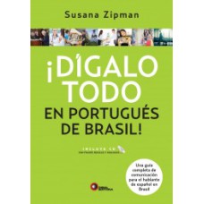 DÍGALO TODO EN PORTUGUÉS DE BRASIL!: UNA GUÍA COMPLETA DE COMUNICACIÓN PARA EL HABLANTE DE ESPAÑOL EN BRASIL