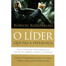 O líder que faz a diferença: Seja o líder que você sempre quis ser em sua empresa, família e sociedade