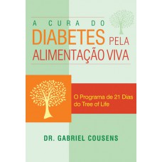 A cura do diabetes pela alimentação viva: O programa de 21 Dias do Tree of Life