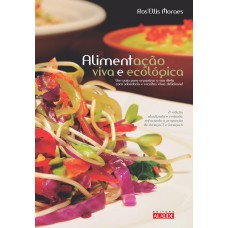 Alimentação viva e ecológica: Um guia para organizar a sua dieta com sabedoria e receitas vivas deliciosas