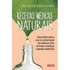 Receitas médicas naturais: Guia prático para a cura e a preservação da saúde por meio de frutas, hortaliças e plantas medicinais