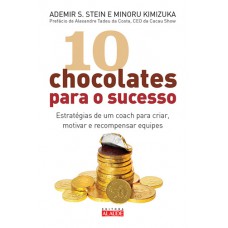 10 chocolates para o sucesso: Estratégias de um coach para criar, motivar e recompensar equipes 