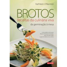 Brotos: receitas da culinária viva da germinação à mesa