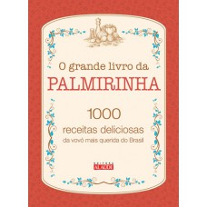 O Grande livro da Palmirinha: 1000 receitas deliciosas da vovó mais querida do Brasil