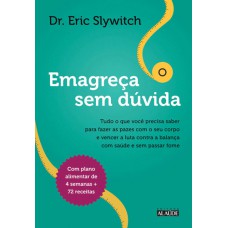 Emagreça sem dúvida: Tudo o que você precisa saber para fazer as pazes com o seu corpo e vencer a luta contra a balança com saúde e sem passar fome