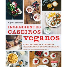 Ingredientes caseiros veganos: Como abastecer a despensa economizando tempo e dinheiro