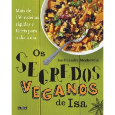 Os segredos veganos de Isa: Mais de 150 receitas práticas e fáceis para o dia a dia