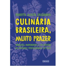 Culinária brasileira, muito prazer: Tradições, ingredientes e 170 receitas de grandes profissionais do país