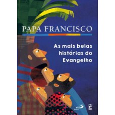 PAPA FRANCISCO: AS MAIS BELAS HISTÓRIAS DO EVANGELHO