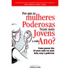 POR QUE AS MULHERES PODEROSAS FICAM MAIS JOVENS A CADA ANO?