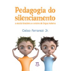 PEDAGOGIA DO SILENCIAMENTO. A ESCOLA BRASILEIRA E O ENSINO DE LÍNGUA MATERNA