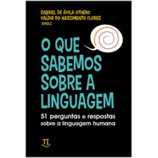 O QUE SABEMOS SOBRE A LINGUAGEM: 51 PERGUNTAS E RESPOSTAS SOBRE A LINGUAGEM HUMANA