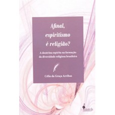 AFINAL, ESPIRITISMO É RELIGIÃO?: A DOUTRINA ESPÍRITA NA FORMAÇÃO DA DIVERSIDADE RELIGIOSA BRASILEIRA