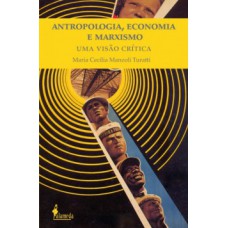 ANTROPOLOGIA, ECONOMIA E MARXISMO: UMA VISÃO CRÍTICA