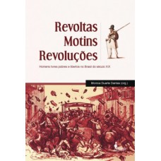 REVOLTAS, MOTINS, REVOLUÇÕES: HOMENS LIVRES POBRES E LIBERTOS NO BRASIL DO SÉCULO XIX