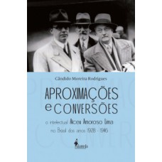 APROXIMAÇÕES E CONVERSÕES: O INTELECTUAL ALCEU AMOROSO LIMA NO BRASIL DOS ANOS 1928-1946