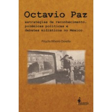 OCTAVIO PAZ: ESTRATÉGIAS DE RECONHECIMENTO, POLÊMICAS POLÍTICAS E DEBATES MIDIÁTICOS NO MÉXICO