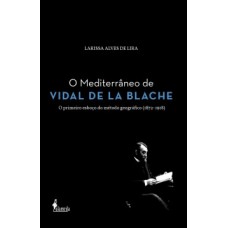 O MEDITERRÂNEO DE VIDAL DE LA BLACHE: O PRIMEIRO ESBOÇO DO MÉTODO GEOGRÁFICO (1872-1918)