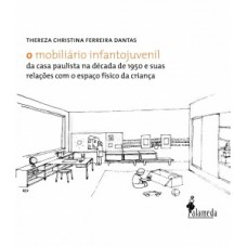 O MOBILIÁRIO INFANTOJUVENIL: DA CASA PAULISTA NA DÉCADA DE 1950 E SUAS RELAÇÕES COM O ESPAÇO FÍSICO DA CRIANÇA