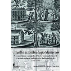 UMA ILHA ASSOMBRADA POR DEMÔNIOS: A CONTROVÉRSIA ENTRE JOHN WEBSTER E JOSEPH GLANVILL E A DEMONOLOGIA NA INGLATERRA DA RESTAURAÇÃO (1660-1680)