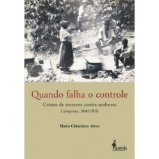 QUANDO FALHA O CONTROLE: CRIMES DE ESCRAVOS CONTRA SENHORES - CAMPINAS, 1840/1870