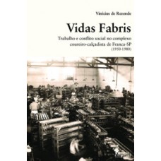 VIDAS FABRIS: TRABALHO E CONFLITO SOCIAL NO COMPLEXO COUREIRO-CALÇADISTA DE FRANCA - SP (1950-1980)