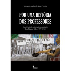 POR UMA HISTÓRIA DOS PROFESSORES: EXPERIÊNCIAS DE LUTAS NA DEMOCRATIZAÇÃO BRASILEIRA EM BELÉM (1979-1986)