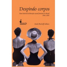 DESPINDO CORPOS: UMA HISTÓRIA DA LIBERAÇÃO SEXUAL FEMININA NO BRASIL (1961-1985)