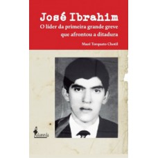 JOSÉ IBRAHIM: O LÍDER DA PRIMEIRA GRANDE GREVE QUE AFRONTOU A DITADURA