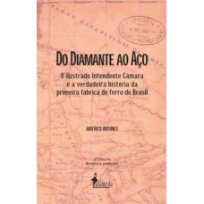 DO DIAMANTE AO AÇO: O ILUSTRADO INTENDENTE CÂMARA E A VERDADEIRA HISTÓRIA DA PRIMEIRA FÁBRICA DE FERRO DO BRASIL