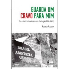 GUARDA UM CRAVO PARA MIM: OS EXILADOS BRASILEIROS EM PORTUGAL (1974- 1982)