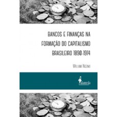 BANCOS E FINANÇAS NA FORMAÇÃO DO CAPITALISMO BRASILEIRO 1890-1914