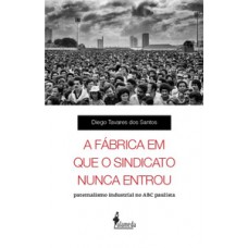 A FÁBRICA EM QUE O SINDICATO NUNCA ENTROU: PATERNALISMO INDUSTRIAL NO ABC PAULISTA