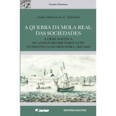 A quebra da mola real das sociedades: A crise política do antigo regime Português na província do Grão-Pará (1821-1825)