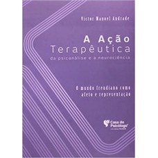 A AÇÃO TERAPÊUTICA DA PSICANÁLISE E A NEUROCIÊNCIA: O MUNDO FREUDIANO COMO AFETO E REPRESENTAÇÃO