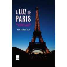 A luz de Paris: Guia turístico e literário da capital francesa