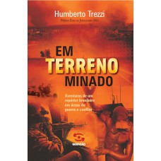 Em terreno minado: Aventuras de um repórter brasileiro em áreas de guerra e conflito