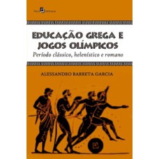 EDUCAÇÃO GREGA E JOGOS OLÍMPICOS: PERÍODO CLÁSSICO, HELENÍSTICO E ROMANO