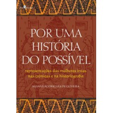 POR UMA HISTÓRIA DO POSSÍVEL: REPRESENTAÇÕES DAS MULHERES INCAS NAS CRÔNICAS E NA HISTORIOGRAFIA